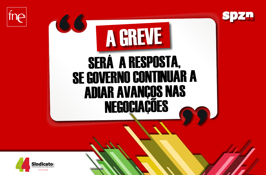  A GREVE SERÁ A RESPOSTA, SE GOVERNO CONTINUAR A ADIAR AVANÇOS NAS NEGOCIAÇÕES 